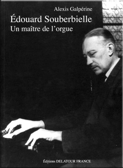 Édouard Souberbielle, un maître de l'orgue par A. Galpérine, 2010, Éditions Delatour-France (DLT1842)